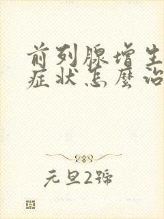 前列腺增生什么症状怎么治疗