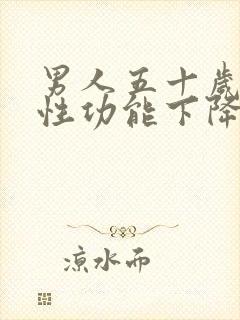 男人五十岁左右性功能下降怎么治呀