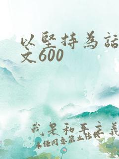 以坚持为话题作文600