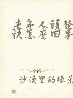 老年人头发长的快怎么回事