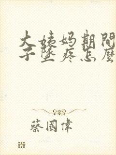 大姨妈期间小肚子坠疼怎么回事