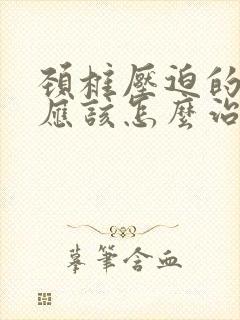 颈椎压迫的手麻应该怎么治