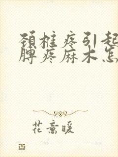 颈椎疼引起的胳膊疼麻木怎么治