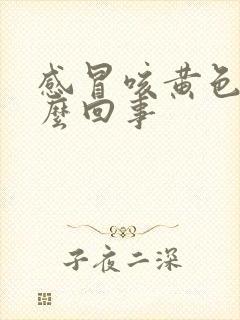 感冒咳黄色痰怎么回事