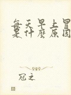 每天早上冒虚汗是什么原因