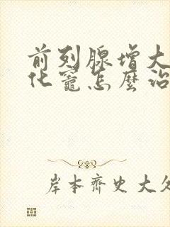 前列腺增大并钙化灶怎么治疗