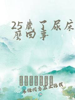 25岁了尿床怎么回事