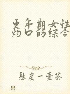 更年期女性症状灼口的综合症怎么治疗