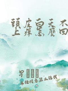 头皮白天不痒晚上痒怎么回事