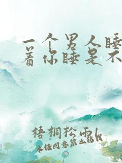 一个男人睡觉抱着你睡是不是心里有你