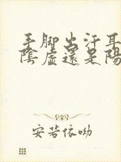 手脚出汗耳鸣是阴虚还是阳虚