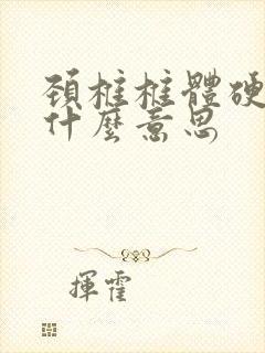 颈椎椎体硬化是什么意思