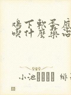 鸡下软蛋应该是吃什么药治疗