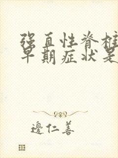 强直性脊椎炎的早期症状是什么呢