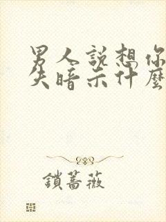 男人说想你就消失暗示什么