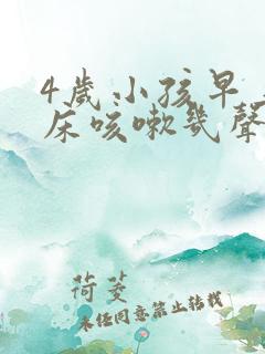 4岁小孩早上起床咳嗽几声有痰