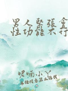 男人紧张会出现性功能不行吗