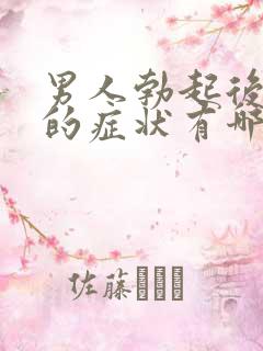 男人勃起后疲软的症状有哪些