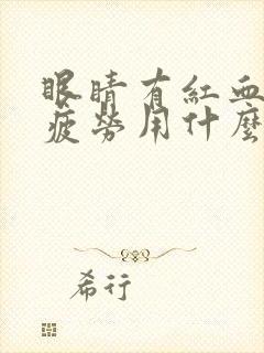 眼睛有红血丝眼疲劳用什么眼药水