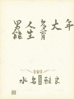 男人多大年纪不能生育