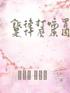 饭后打嗝胃胀气是什么原因