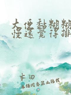 大便黏糊糊排便慢还觉得排不净