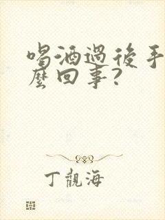 喝酒过后手麻怎么回事?