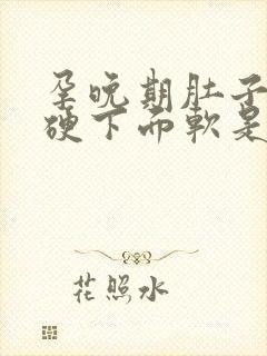 孕晚期肚子上面硬下面软是怎么回事