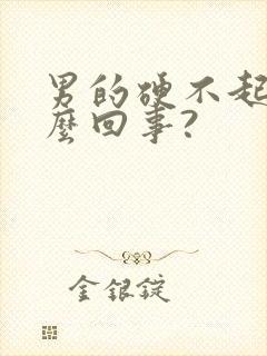 男的硬不起来怎么回事?