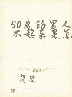 50岁的男人硬不起来是怎么回事