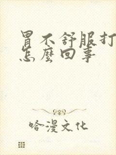 胃不舒服打嗝是怎么回事