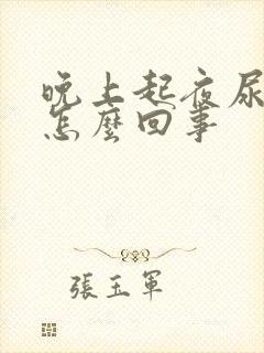 晚上起夜尿多是怎么回事