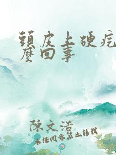 头皮上硬疙瘩怎么回事