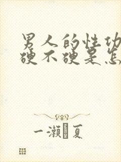 男人的性功能带硬不硬是怎么回事