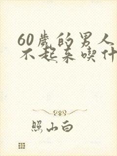 60岁的男人硬不起来吃什么药