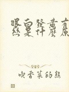 眼白发黄有红血丝是什么原因