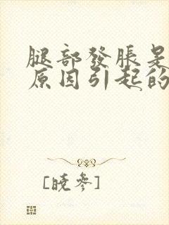 腿部发胀是什么原因引起的