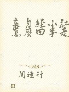 来月经小肚子疼怎么回事走路都疼