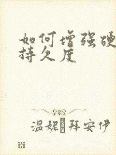 如何增强硬度和持久度