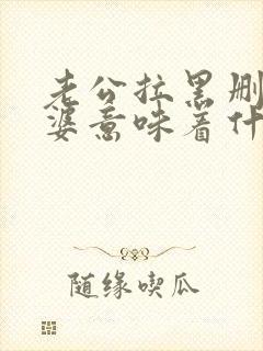 老公拉黑删除老婆意味着什么