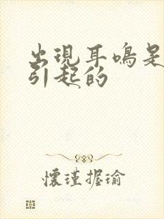 出现耳鸣是什么引起的