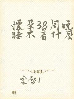 怀孕38周晚上睡不着什么原因