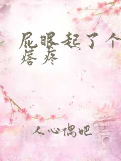 屁眼起了个大疙瘩疼