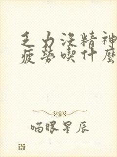 乏力没精神容易疲劳吃什么药