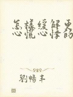 怎样缓解更年期心慌心悸的症状