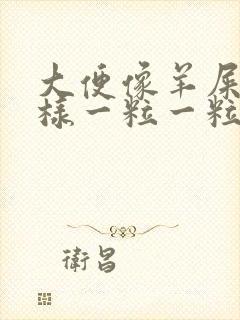 大便像羊屎蛋一样一粒一粒的是怎么回事