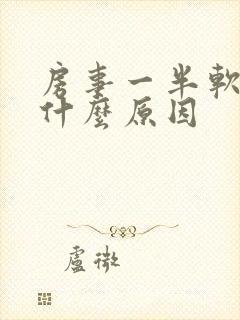 房事一半软了是什么原因