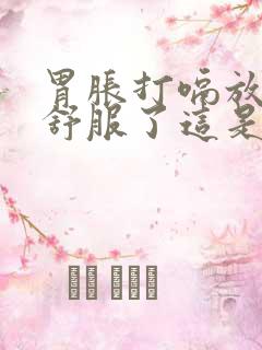 胃胀打嗝放屁就舒服了这是什么原因