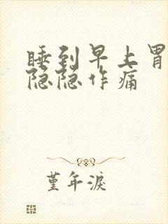 睡到早上胃部就隐隐作痛