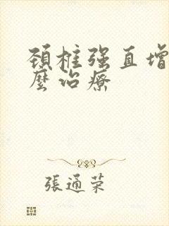 颈椎强直增生怎么治疗